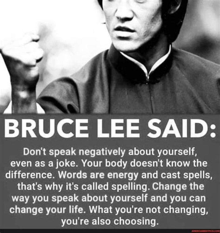 Did Bruce Lee say don’t talk negatively about yourself?