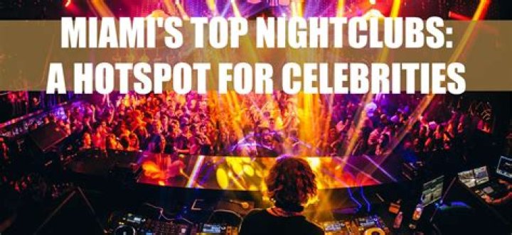 Which nightclubs do celebrities go to in Miami?